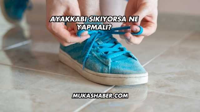 Ayakkabı Sıkıyorsa Ne Yapmalı?
