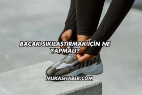 Bacak Sıkılaştırmak İçin Ne Yapmalı?