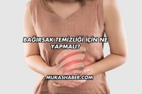 Bağırsak Temizliği İçin Ne Yapmalı?