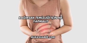 Bağırsak Temizliği İçin Ne Yapmalı?