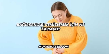 Bağırsakları Temizlemek İçin Ne Yapmalı?