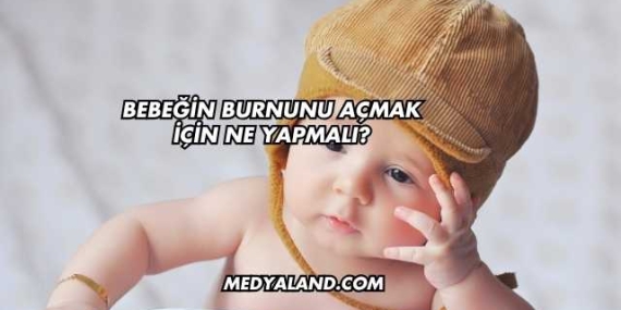 Bebeğin Burnunu Açmak İçin Ne Yapmalı?