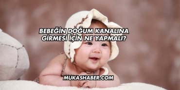 Bebeğin Doğum Kanalına Girmesi İçin Ne Yapmalı?
