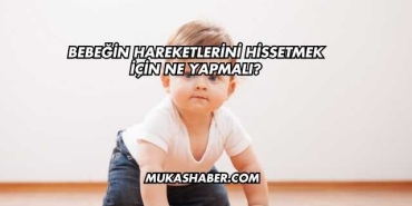Bebeğin Hareketlerini Hissetmek İçin Ne Yapmalı?