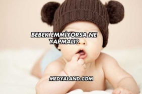 Bebek Emmiyorsa Ne Yapmalı?
