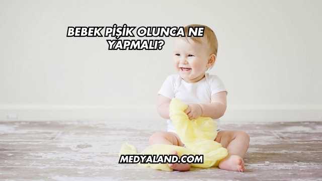 Bebek Pişik Olunca Ne Yapmalı?