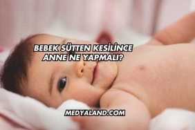 Bebek Sütten Kesilince Anne Ne Yapmalı?