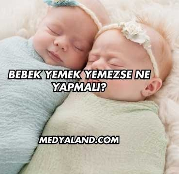Bebek Yemek Yemezse Ne Yapmalı?