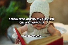 Bebeklerde Burun Tıkanıklığı İçin Ne Yapmalı?