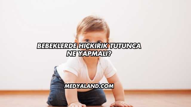 Bebeklerde Hıçkırık Tutunca Ne Yapmalı?