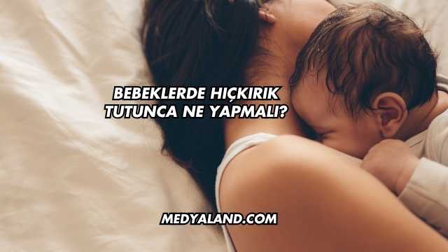 Bebeklerde Hıçkırık Tutunca Ne Yapmalı?
