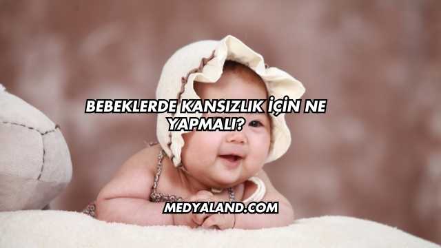 Bebeklerde Kansızlık İçin Ne Yapmalı?