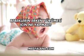 Bebeklerin Erken Yürümesi İçin Ne Yapmalı?