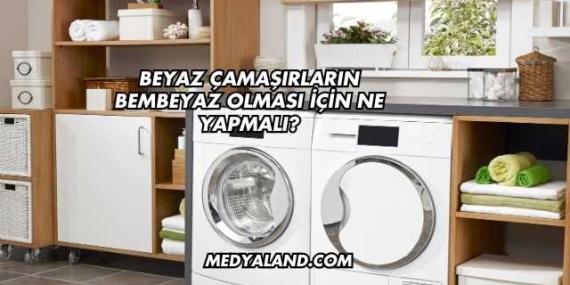Beyaz Çamaşırların Bembeyaz Olması İçin Ne Yapmalı?