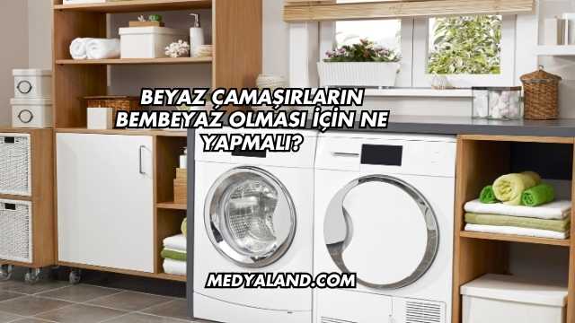 Beyaz Çamaşırların Bembeyaz Olması İçin Ne Yapmalı?