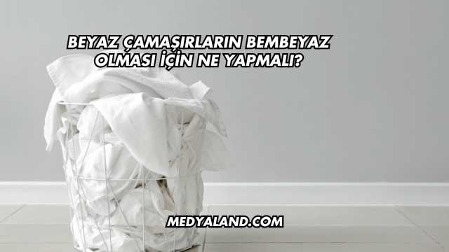 Beyaz Çamaşırların Bembeyaz Olması İçin Ne Yapmalı?
