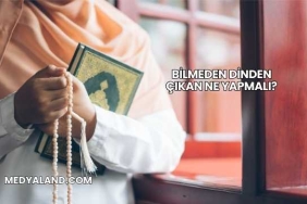 Bilmeden Dinden Çıkan Ne Yapmalı?