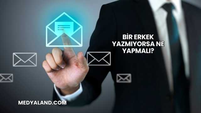 Bir Erkek Yazmıyorsa Ne Yapmalı?