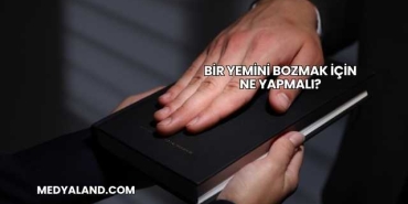 Bir Yemini Bozmak İçin Ne Yapmalı?