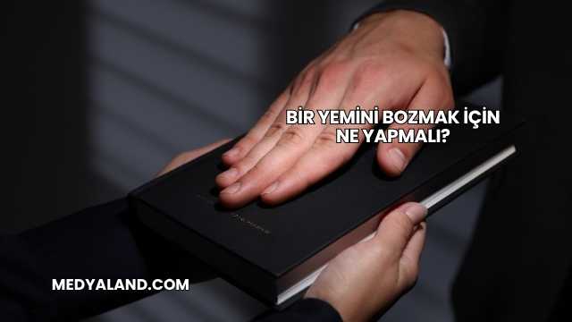 Bir Yemini Bozmak İçin Ne Yapmalı?
