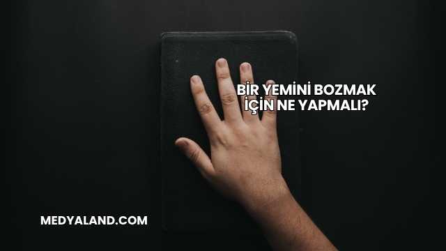 Bir Yemini Bozmak İçin Ne Yapmalı?