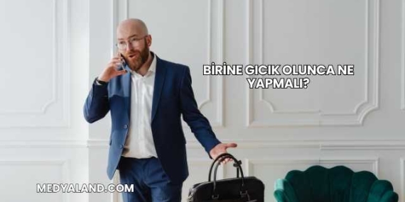 Birine Gıcık Olunca Ne Yapmalı?
