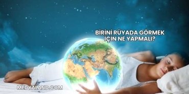 Birini Rüyada Görmek İçin Ne Yapmalı?