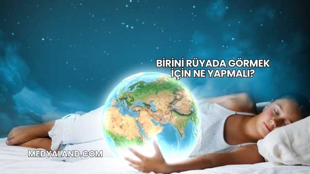 Birini Rüyada Görmek İçin Ne Yapmalı?