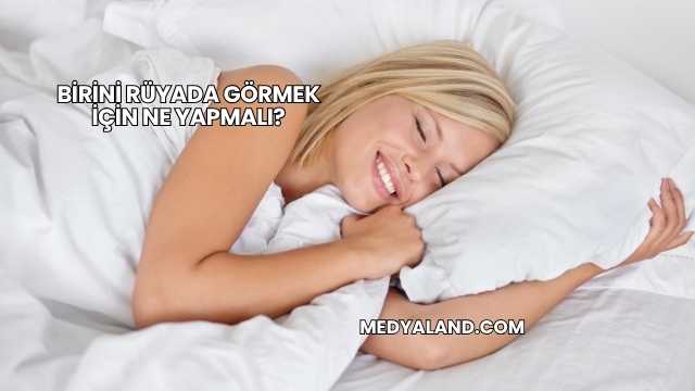 Birini Rüyada Görmek İçin Ne Yapmalı?