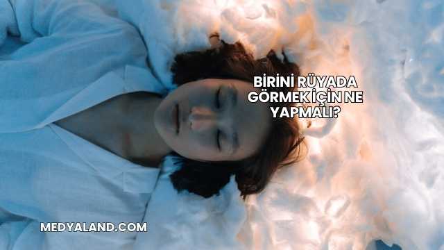 Birini Rüyada Görmek İçin Ne Yapmalı?