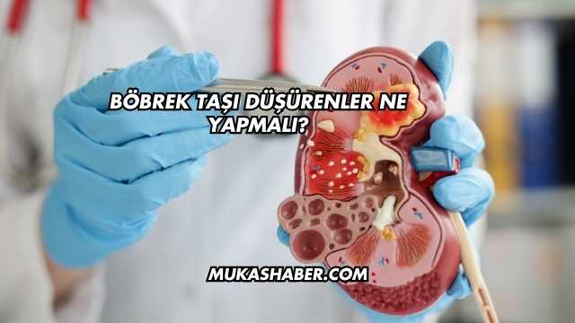 Böbrek Taşı Düşürenler Ne Yapmalı?