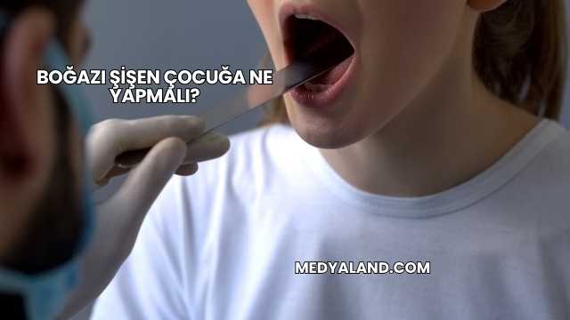 Boğazı Şişen Çocuğa Ne Yapmalı?