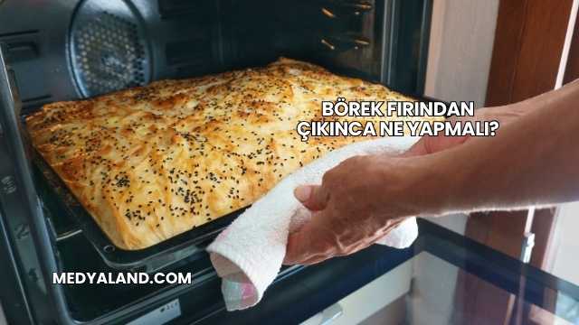 Börek Fırından Çıkınca Ne Yapmalı?