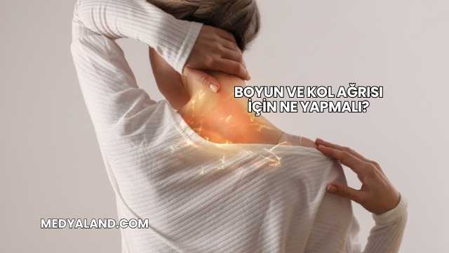 Boyun ve Kol Ağrısı İçin Ne Yapmalı?