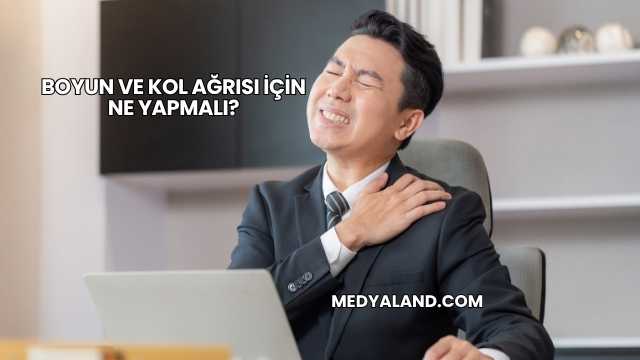 Boyun ve Kol Ağrısı İçin Ne Yapmalı?