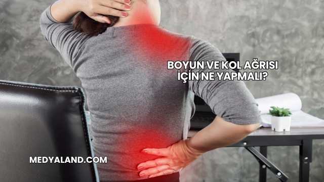 Boyun ve Kol Ağrısı İçin Ne Yapmalı?