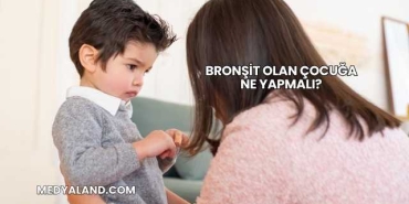 Bronşit Olan Çocuğa Ne Yapmalı?