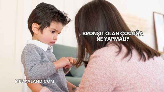 Bronşit Olan Çocuğa Ne Yapmalı?