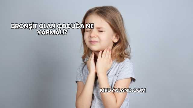 Bronşit Olan Çocuğa Ne Yapmalı?
