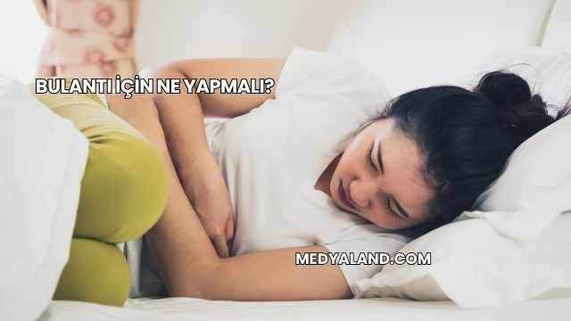 Bulantı İçin Ne Yapmalı?