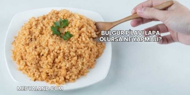 Bulgur Pilavı Lapa Olursa Ne Yapmalı?