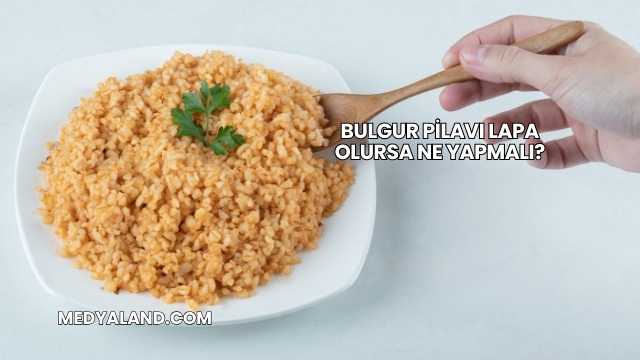 Bulgur Pilavı Lapa Olursa Ne Yapmalı?