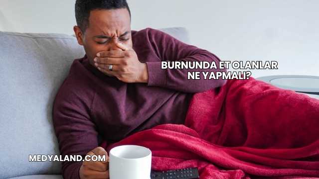 Burnunda Et Olanlar Ne Yapmalı?