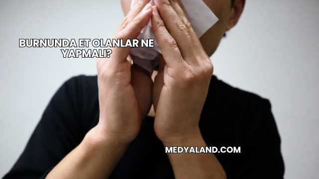 Burnunda Et Olanlar Ne Yapmalı?