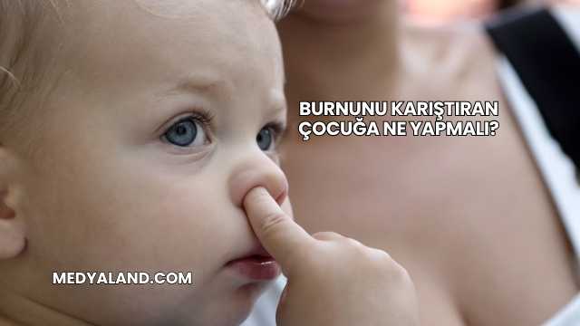 Burnunu Karıştıran Çocuğa Ne Yapmalı?
