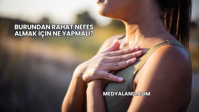 Burundan Rahat Nefes Almak İçin Ne Yapmalı?