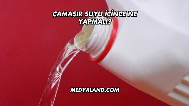 Çamaşır Suyu İçince Ne Yapmalı?