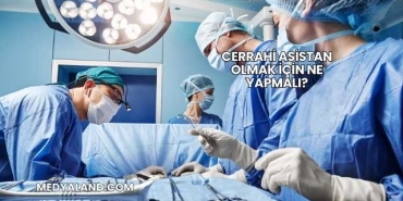 Cerrahi Asistan Olmak İçin Ne Yapmalı?