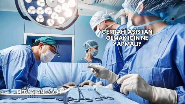 Cerrahi Asistan Olmak İçin Ne Yapmalı?
