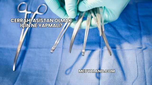 Cerrahi Asistan Olmak İçin Ne Yapmalı?